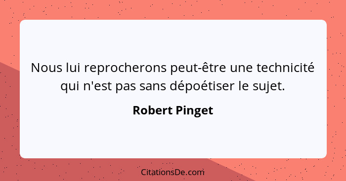 Nous lui reprocherons peut-être une technicité qui n'est pas sans dépoétiser le sujet.... - Robert Pinget