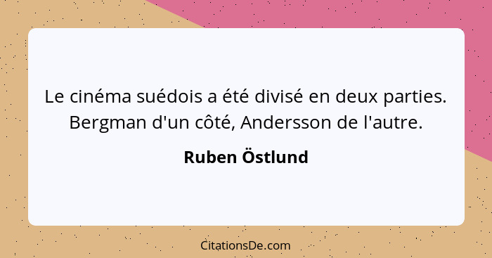 Le cinéma suédois a été divisé en deux parties. Bergman d'un côté, Andersson de l'autre.... - Ruben Östlund