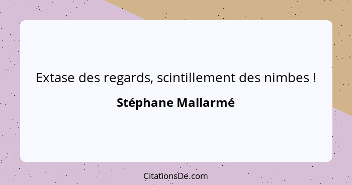 Extase des regards, scintillement des nimbes !... - Stéphane Mallarmé