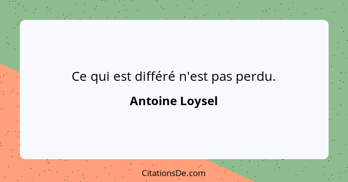 Ce qui est différé n'est pas perdu.... - Antoine Loysel