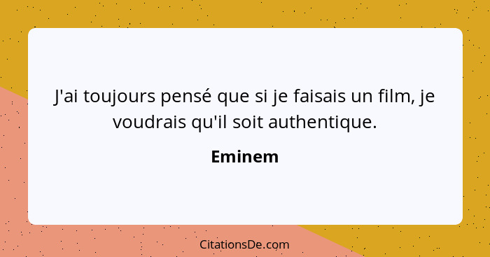 J'ai toujours pensé que si je faisais un film, je voudrais qu'il soit authentique.... - Eminem