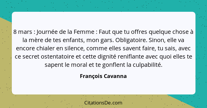 8 mars : Journée de la Femme : Faut que tu offres quelque chose à la mère de tes enfants, mon gars. Obligatoire. Sinon, e... - François Cavanna