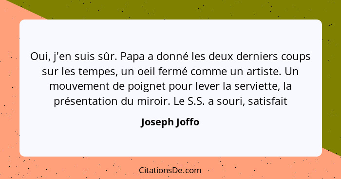 Oui, j'en suis sûr. Papa a donné les deux derniers coups sur les tempes, un oeil fermé comme un artiste. Un mouvement de poignet pour l... - Joseph Joffo