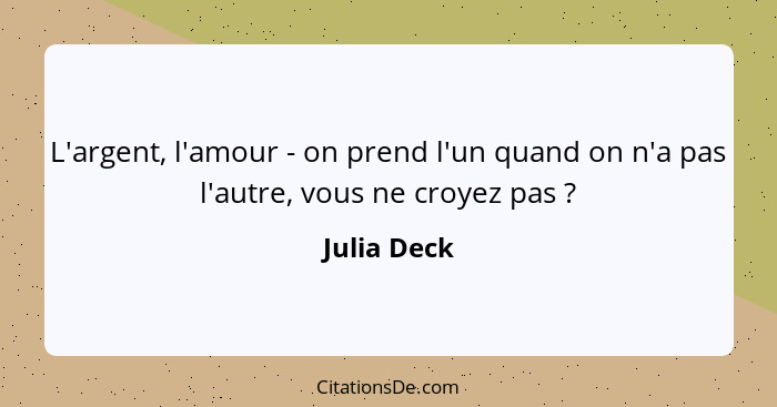 L'argent, l'amour - on prend l'un quand on n'a pas l'autre, vous ne croyez pas ?... - Julia Deck