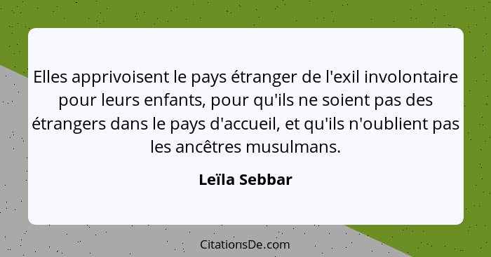 Elles apprivoisent le pays étranger de l'exil involontaire pour leurs enfants, pour qu'ils ne soient pas des étrangers dans le pays d'a... - Leïla Sebbar