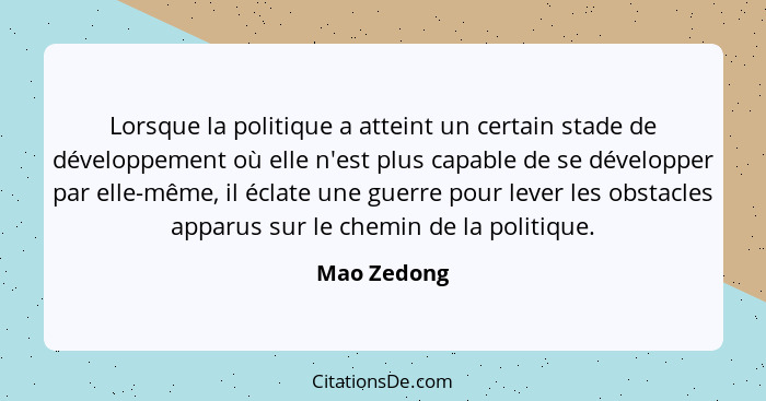 Lorsque la politique a atteint un certain stade de développement où elle n'est plus capable de se développer par elle-même, il éclate une... - Mao Zedong