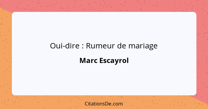 Oui-dire : Rumeur de mariage... - Marc Escayrol