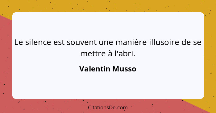 Le silence est souvent une manière illusoire de se mettre à l'abri.... - Valentin Musso