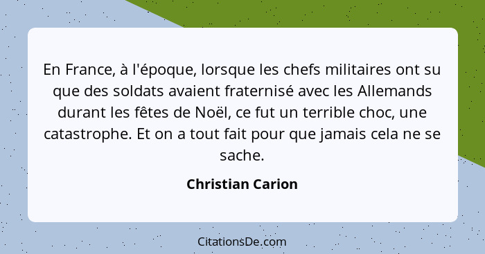 En France, à l'époque, lorsque les chefs militaires ont su que des soldats avaient fraternisé avec les Allemands durant les fêtes d... - Christian Carion