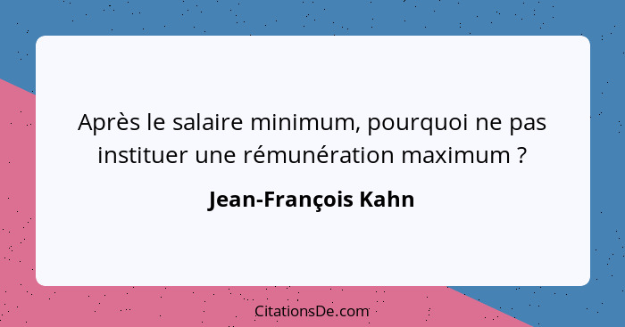 Après le salaire minimum, pourquoi ne pas instituer une rémunération maximum ?... - Jean-François Kahn