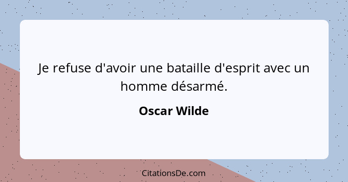 Je refuse d'avoir une bataille d'esprit avec un homme désarmé.... - Oscar Wilde