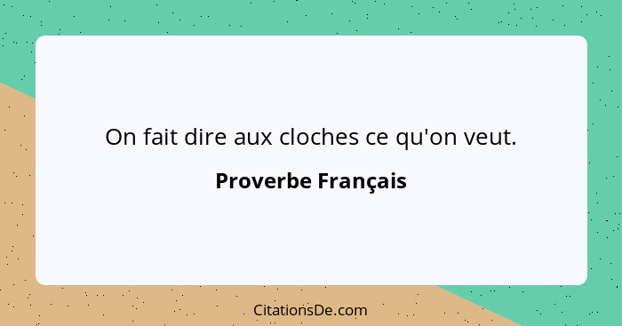 On fait dire aux cloches ce qu'on veut.... - Proverbe Français