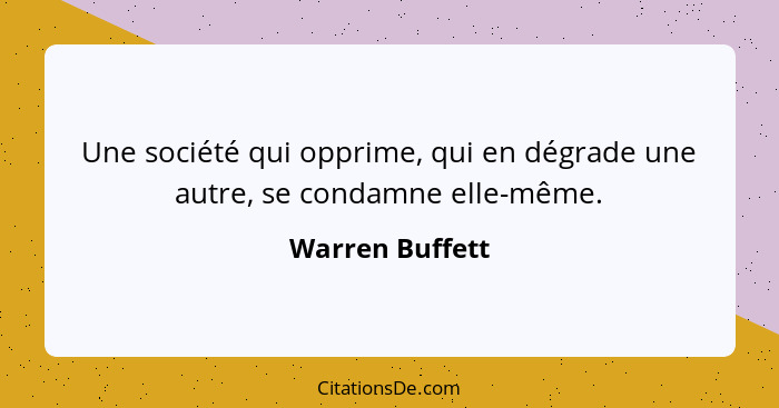 Une société qui opprime, qui en dégrade une autre, se condamne elle-même.... - Warren Buffett