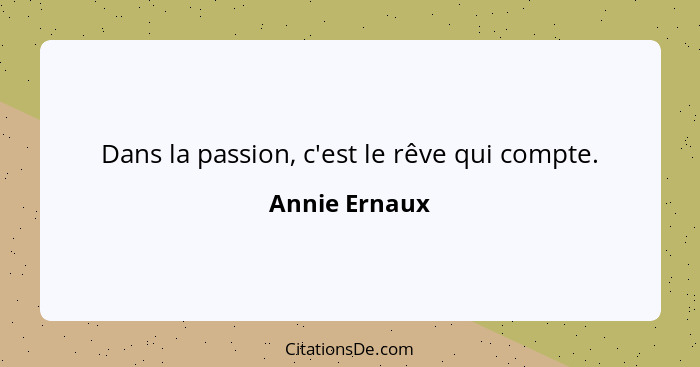 Dans la passion, c'est le rêve qui compte.... - Annie Ernaux