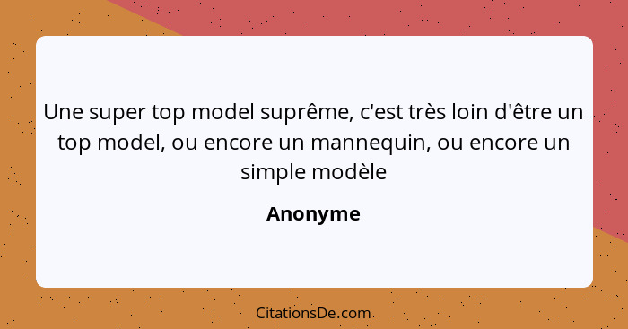 Une super top model suprême, c'est très loin d'être un top model, ou encore un mannequin, ou encore un simple modèle... - Anonyme