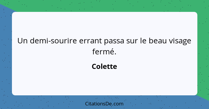 Un demi-sourire errant passa sur le beau visage fermé.... - Colette