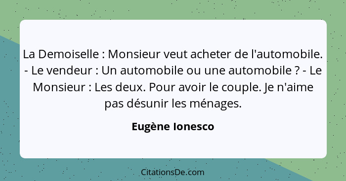 La Demoiselle : Monsieur veut acheter de l'automobile. - Le vendeur : Un automobile ou une automobile ? - Le Monsieur&... - Eugène Ionesco