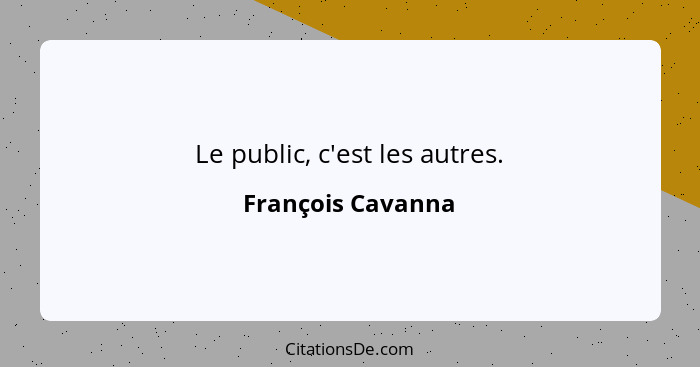 Le public, c'est les autres.... - François Cavanna