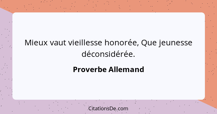 Mieux vaut vieillesse honorée, Que jeunesse déconsidérée.... - Proverbe Allemand