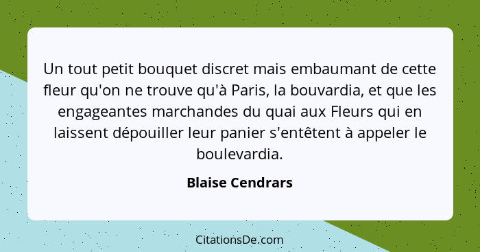 Un tout petit bouquet discret mais embaumant de cette fleur qu'on ne trouve qu'à Paris, la bouvardia, et que les engageantes marchan... - Blaise Cendrars