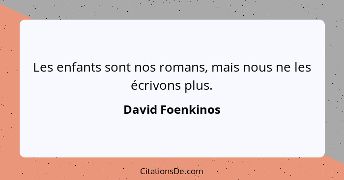 Les enfants sont nos romans, mais nous ne les écrivons plus.... - David Foenkinos