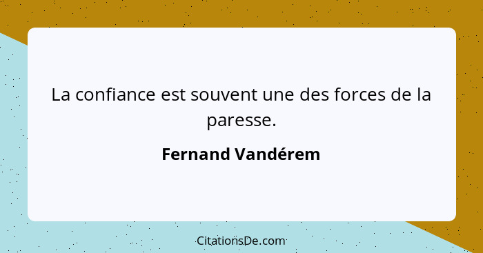 La confiance est souvent une des forces de la paresse.... - Fernand Vandérem