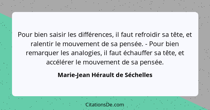 Pour bien saisir les différences, il faut refroidir sa tête, et ralentir le mouvement de sa pensée. - Pour bien rema... - Marie-Jean Hérault de Séchelles