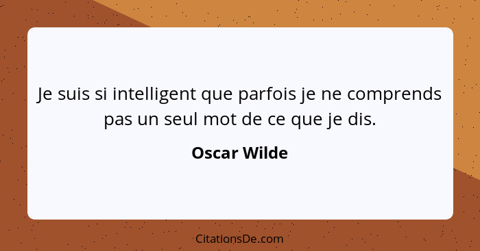 Je suis si intelligent que parfois je ne comprends pas un seul mot de ce que je dis.... - Oscar Wilde