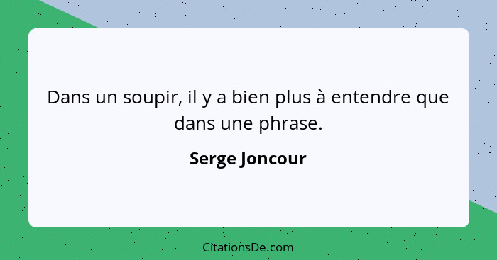 Dans un soupir, il y a bien plus à entendre que dans une phrase.... - Serge Joncour