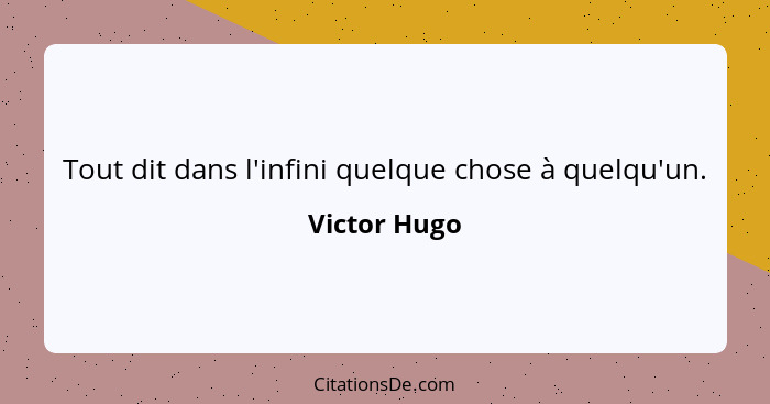 Tout dit dans l'infini quelque chose à quelqu'un.... - Victor Hugo