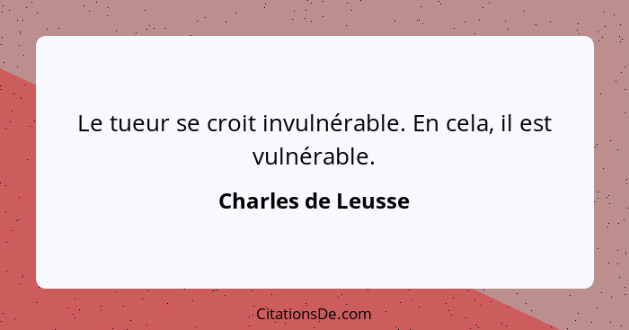 Le tueur se croit invulnérable. En cela, il est vulnérable.... - Charles de Leusse