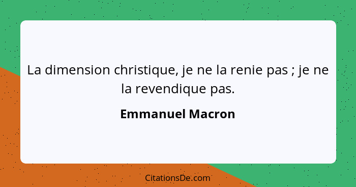 La dimension christique, je ne la renie pas ; je ne la revendique pas.... - Emmanuel Macron