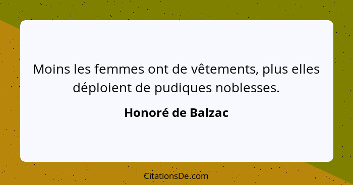 Moins les femmes ont de vêtements, plus elles déploient de pudiques noblesses.... - Honoré de Balzac