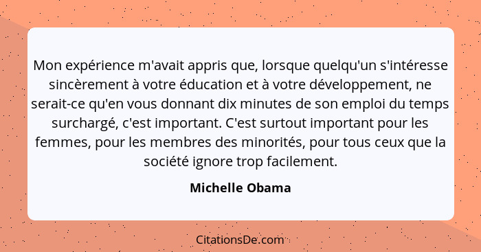 Mon expérience m'avait appris que, lorsque quelqu'un s'intéresse sincèrement à votre éducation et à votre développement, ne serait-ce... - Michelle Obama