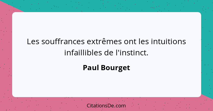 Les souffrances extrêmes ont les intuitions infaillibles de l'instinct.... - Paul Bourget