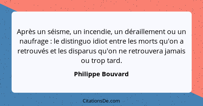 Après un séisme, un incendie, un déraillement ou un naufrage : le distinguo idiot entre les morts qu'on a retrouvés et les dis... - Philippe Bouvard