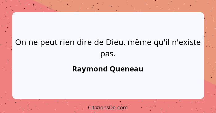 On ne peut rien dire de Dieu, même qu'il n'existe pas.... - Raymond Queneau