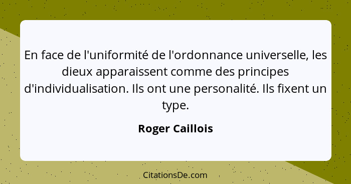 En face de l'uniformité de l'ordonnance universelle, les dieux apparaissent comme des principes d'individualisation. Ils ont une pers... - Roger Caillois