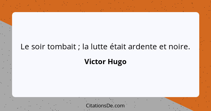 Le soir tombait ; la lutte était ardente et noire.... - Victor Hugo