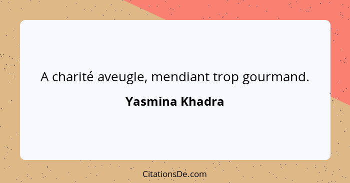 A charité aveugle, mendiant trop gourmand.... - Yasmina Khadra