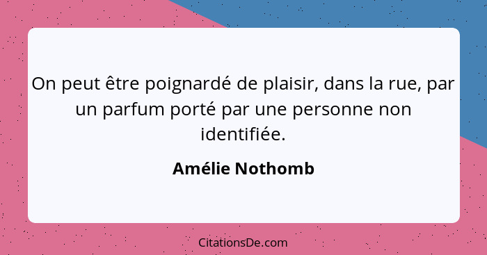 On peut être poignardé de plaisir, dans la rue, par un parfum porté par une personne non identifiée.... - Amélie Nothomb