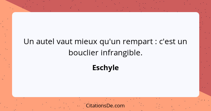 Un autel vaut mieux qu'un rempart : c'est un bouclier infrangible.... - Eschyle