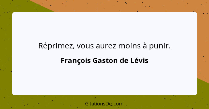 Réprimez, vous aurez moins à punir.... - François Gaston de Lévis