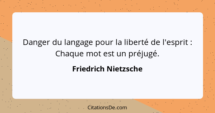 Danger du langage pour la liberté de l'esprit : Chaque mot est un préjugé.... - Friedrich Nietzsche