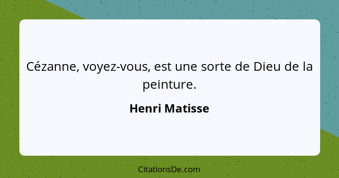 Cézanne, voyez-vous, est une sorte de Dieu de la peinture.... - Henri Matisse