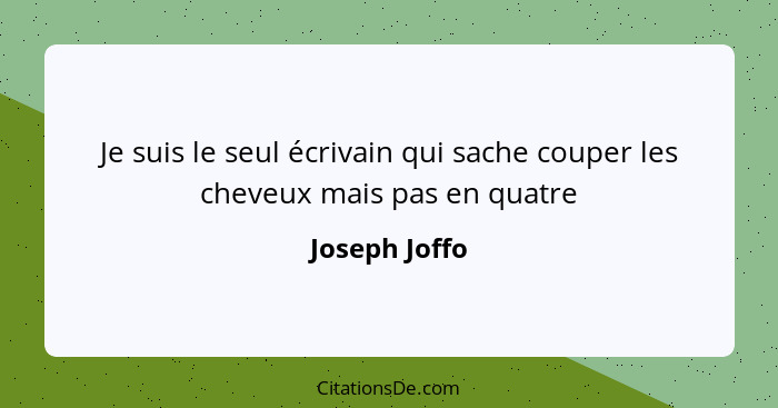 Je suis le seul écrivain qui sache couper les cheveux mais pas en quatre... - Joseph Joffo