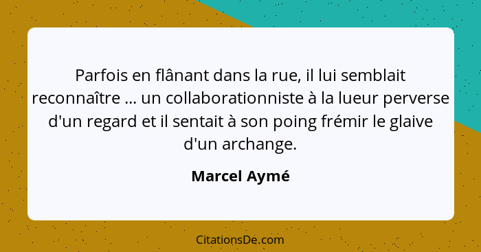 Parfois en flânant dans la rue, il lui semblait reconnaître ... un collaborationniste à la lueur perverse d'un regard et il sentait à so... - Marcel Aymé