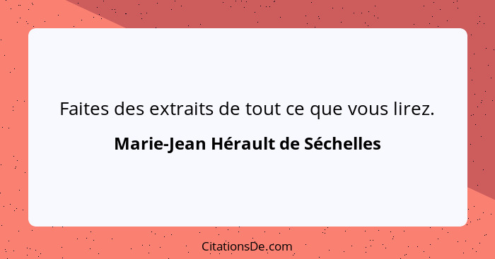 Faites des extraits de tout ce que vous lirez.... - Marie-Jean Hérault de Séchelles