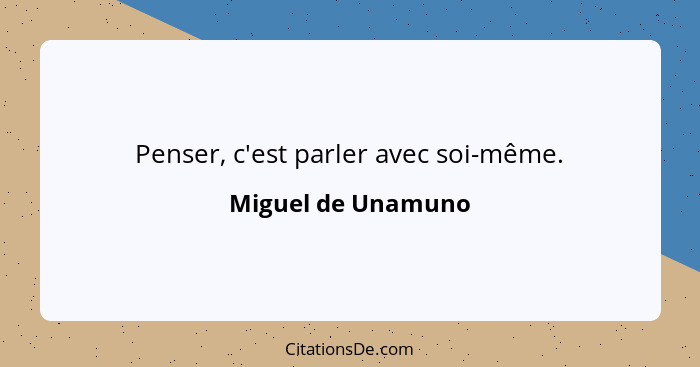 Penser, c'est parler avec soi-même.... - Miguel de Unamuno