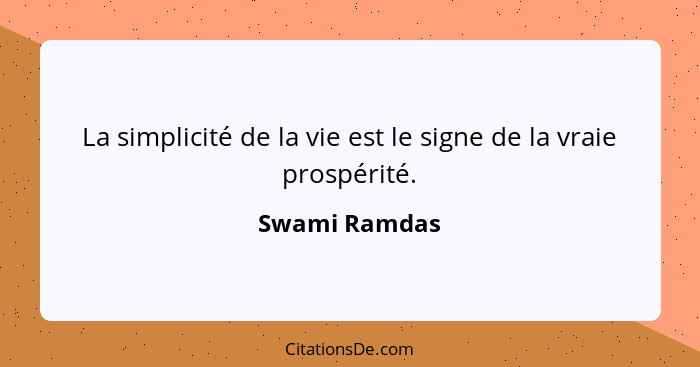 La simplicité de la vie est le signe de la vraie prospérité.... - Swami Ramdas